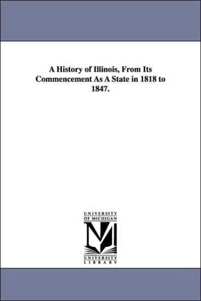 A History of Illinois, from Its Commencement as a State in 1818 to 1847.