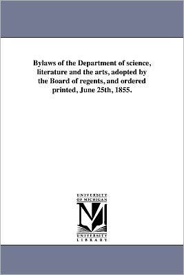 Bylaws of the Department of science, literature and the arts, adopted by the Board of regents, and ordered printed, June 25th, 1855.