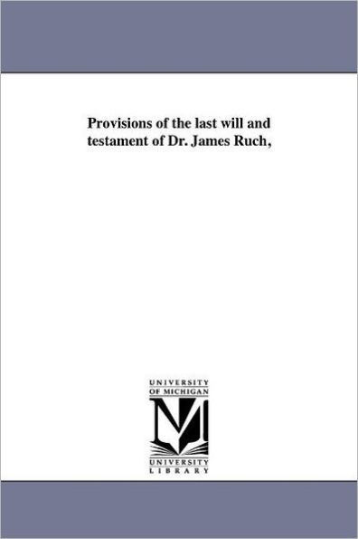 Provisions of the last will and testament of Dr. James Ruch,