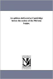 An address delivered at Cambridge before the society of the Phi beta kappa,