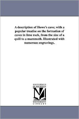 A description of Howe's cave; with a popular treatise on the formation of caves in lime rock, from the size of a quill to a mammoth. Illustrated with numerous engravings.