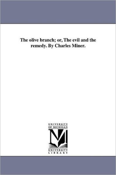 The olive branch; or, The evil and the remedy. By Charles Miner.