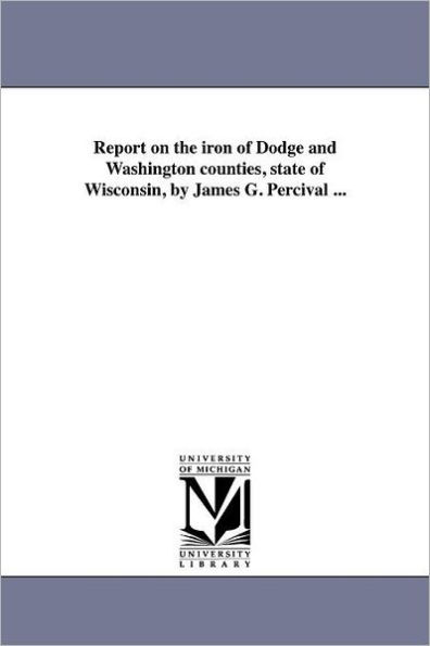 Report on the iron of Dodge and Washington counties, state of Wisconsin, by James G. Percival ...