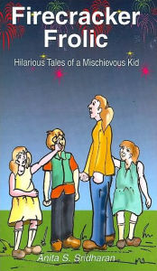 Title: Firecracker Frolic: Hilarious Tales of a Mischievous Kid, Author: Anita S. Sridharan