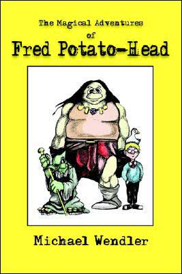 The Magical Adventures Of Fred Potato Head By Michael Wendler Paperback Barnes Noble