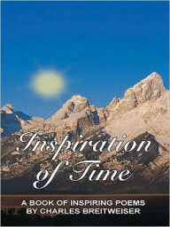 Title: Inspiration of Time: A Book of Inspiring Poems by Charles Breitweiser, Author: Charles Breitweiser