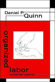 Title: organized labor: collected poems, Author: Daniel P Quinn