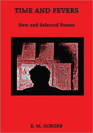 Title: Time and Fevers: New and Selected Poems, Author: E. M. SCHORB