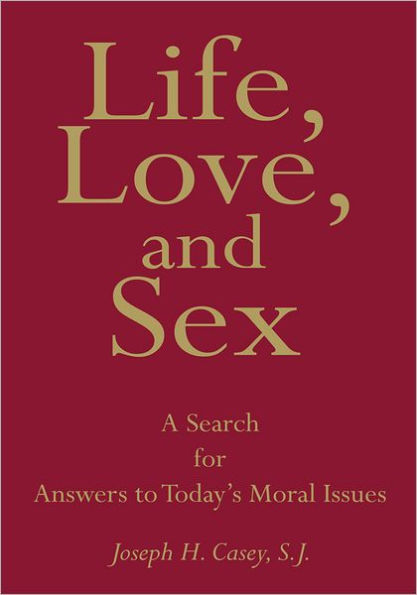 Life, Love, and Sex: A Search for Answers to Today's Moral Issues