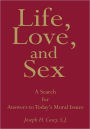 Life, Love, and Sex: A Search for Answers to Today's Moral Issues