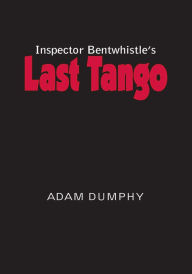 Title: Inspector Bentwhistle's Last Tango, Author: Adam Dumphy