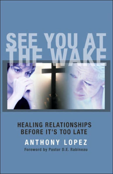 See You At The Wake: Healing Relationships Before It's Too Late