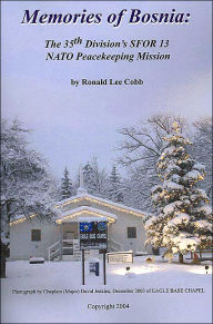 Title: Memories of Bosnia: The 35th Division's Sfor 13 NATO Peacekeeping Mission, Author: Ronald Lee Cobb