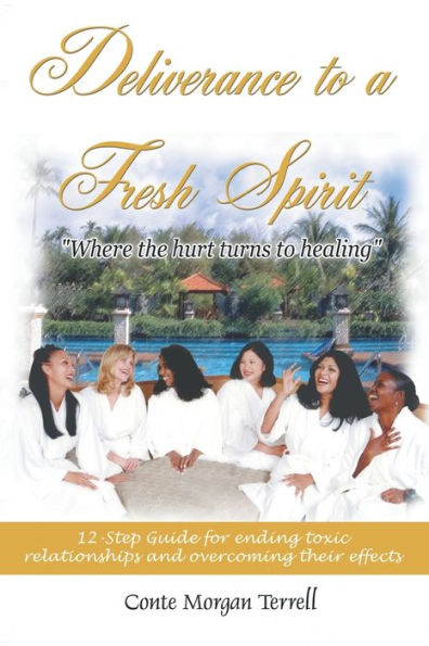 Deliverance to a Fresh Spirit: 12-Step Guide for Ending Toxic Relationships and Overcoming Their Effects