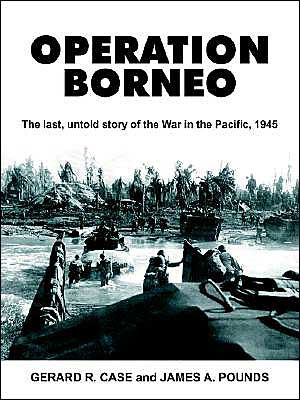 Operation Borneo: The Last, Untold Story of the War in the Pacific, 1945