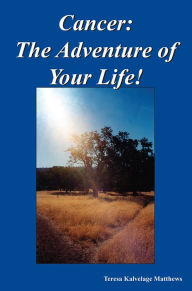 Title: Cancer: The Adventure of Your Life!, Author: Teresa Kalvelage Matthews