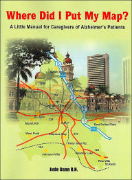 Title: Where Did I Put My Map?: A Little Manual for Caregivers of Alzheimer's Patients, Author: Jude Gann