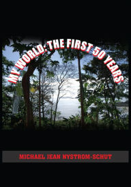 Title: MY WORLD: THE FIRST 50 YEARS, Author: MICHAEL JEAN NYSTROM-SCHUT