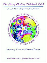 Title: The Art of Healing Childhood Grief: A School-Based Expressive Arts Program Promoting Social and Emotional Literacy, Author: Anne Black