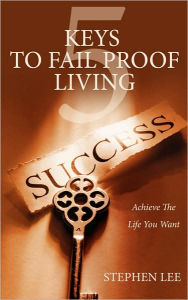 Title: 5 Keys to Fail Proof Living: Achieve the Relationships and Finances You Always Wanted, Author: Stephen Lee