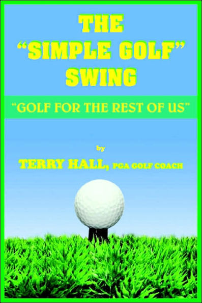 The Simple Golf Swing: Golf for the Rest of Us