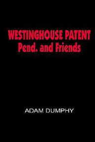 Title: WESTINGHOUSE PATENT Pend. and Friends, Author: Adam Dumphy