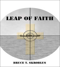 Title: Leap of Faith, Author: Bruce T Skroblus