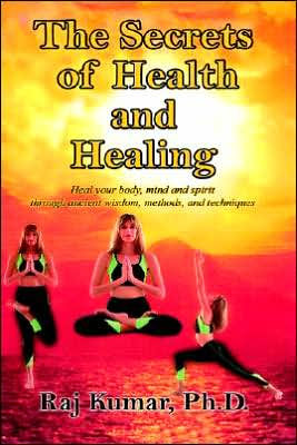 The Secrets of Health and Healing: Heal your body, mind spirit through ancient wisdom methods techniques