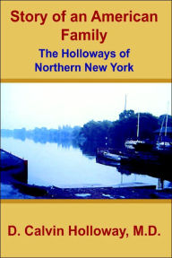 Title: Story of an American Family: The Holloways of Northern New York, Author: D Calvin Holloway