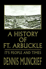 Title: A History of Ft. Arbuckle: It's People and Times, Author: Dennis Muncrief