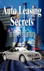 Title: Auto Leasing Secrets in the 21st Century, Author: George Clark Sir