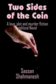 Title: Two Sides of the Coin: A love, plot and murder fiction political Novel, Author: Sassan Shahmanesh