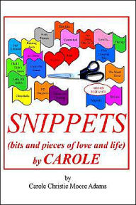 Title: SNIPPETS (bits and pieces of love and life) by CAROLE, Author: Carole Christie Moore Adams