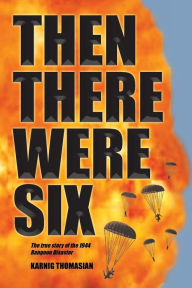 Title: Then There Were Six: The true story of the 1944 Rangoon Disaster, Author: Karnig Thomasian