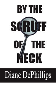 Title: By the Scruff of the Neck, Author: Diane Dephillips