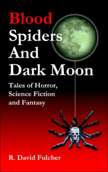 Blood Spiders and Dark Moon: Tales of Horror, Science Fiction and Fantasy
