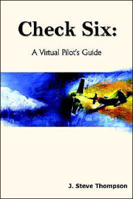 Title: Check Six: A Virtual Pilot's Guide, Author: J. Steve Thompson