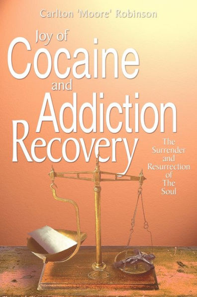Joy of Cocaine and Addiction Recovery: The Surrender and Resurrection of The Soul