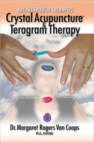 Title: Breakthrough Therapies: Crystal Acupuncture and Teragram Therapy, Author: Dr. Margaret Rogers Van Coops