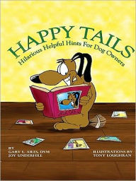 Title: Happy Tails: Hilarious Helpful Hints for Dog Owners, Author: Dr. Gary L. Ailes