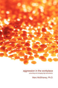 Title: Aggression in the Workplace: Preventing and Managing High-Risk Behavior, Author: Marc McElhaney