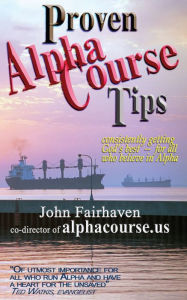 Title: Proven Alpha Course Tips: consistently getting God's best - for all who believe in Alpha, Author: John Fairhaven