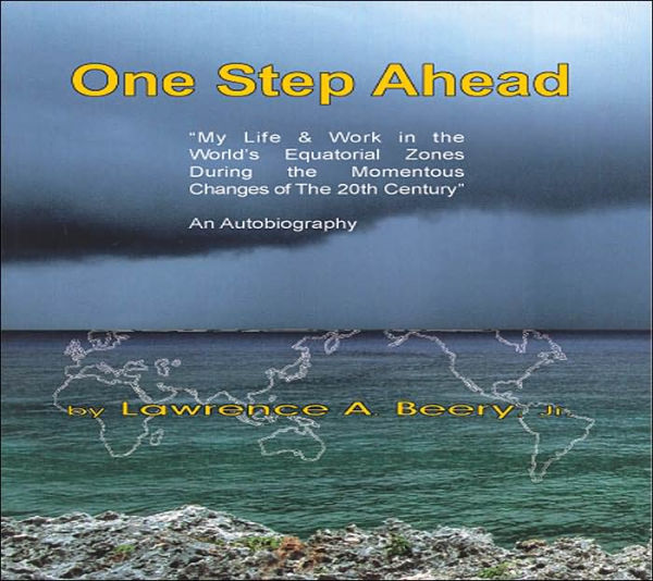 One Step Ahead: "My Life & Work in the World's Equatorial Zones During the Momentous Changes of The 20th Century" AN AUTOBIOGRAPHY