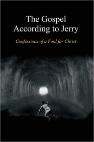 Title: The Gospel According to Jerry: Confessions of a Fool for Christ, Author: Jerry G. A. Rodgers