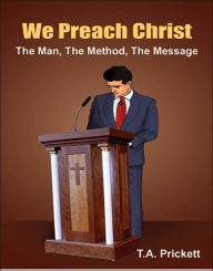 Title: We Preach Christ: The Man, The Method, The Message, Author: T A Prickett