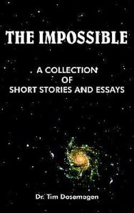 Title: The Impossible: A Collection of Short Stories and Essays, Author: Tim Dosemagen