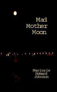 Title: MAD MOTHER MOON, Author: MARJORIE HOWARD JOHNSON