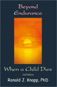 Title: Beyond Endurance: When a Child Dies, 2nd Edition, Author: Ronald J. Knapp