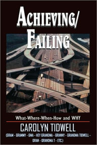 Title: ACHIEVING/FAILING: What-Where-When-How and WHY, Author: CAROLYN TIDWELL