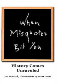 Title: When Misquotes Bit You: History Comes Unraveled, Author: Jim Womack